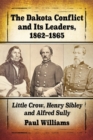 Image for The Dakota Conflict and Its Leaders, 1862-1865 : Little Crow, Henry Sibley and Alfred Sully