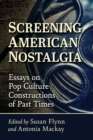 Image for Screening American Nostalgia : Essays on Pop Culture Constructions of Past Times