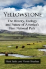 Image for Yellowstone  : the history, ecology and future of America&#39;s first national park