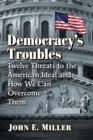 Image for Democracy&#39;s Troubles : Twelve Threats to the American Ideal and How We Can Overcome Them