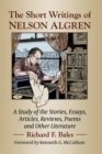 Image for The short writings of Nelson Algren  : a study of his stories, essays, articles, reviews, poems and other literature