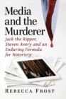 Image for Media and the Murderer : Jack the Ripper, Steven Avery and an Enduring Formula for Notoriety