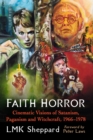 Image for Faith horror  : cinematic visions of satanism, paganism and witchcraft, 1966-1978