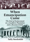 Image for When emancipation came  : the end of enslavement on a southern plantation and a Russian estate