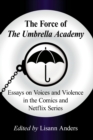 Image for The force of the Umbrella Academy  : essays on voices and violence in the comics and Netflix series