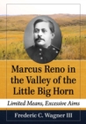 Image for Marcus Reno in the Valley of the Little Big Horn : Limited Means, Excessive Aims