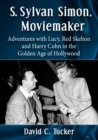 Image for S. Sylvan Simon, Moviemaker : Adventures with Lucy, Red Skelton and Harry Cohn in the Golden Age of Hollywood