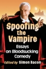 Image for Spoofing the vampire  : essays on bloodsucking comedy