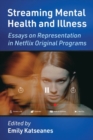 Image for Streaming mental health and illness  : essays on representation in Netflix original programs