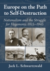 Image for Europe on the path to self-destruction  : nationalism and the struggle for hegemony, 1815-1945