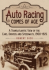 Image for Auto Racing Comes of Age : A Transatlantic View of the Cars, Drivers and Speedways, 1900-1925