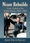 Image for Nixon Rebuilds : From Defeat to the White House, 1962-1968