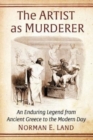 Image for The artist as murderer  : an enduring legend from ancient Greece to the modern day