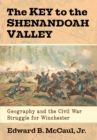Image for The key to the Shenandoah Valley  : geography and the Civil War struggle for Winchester