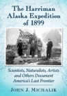 Image for The Harriman Alaska Expedition of 1899 : Scientists, Naturalists, Artists and Others Document America&#39;s Last Frontier