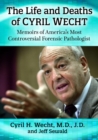 Image for The life and deaths of Cyril Wecht  : memoirs of America&#39;s most controversial forensic pathologist