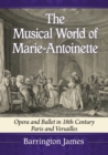 Image for The musical world of Marie-Antoinette  : opera and ballet in 18th century Paris and Versailles
