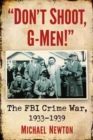 Image for Don&#39;t shoot, G-men!  : the FBI crime war, 1933-1939