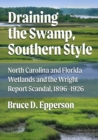 Image for Draining the swamp, southern style  : North Carolina and Florida wetlands and the Wright Report Scandal, 1896-1926