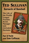 Image for Ted Sullivan, Barnacle of Baseball : The Life of the Prolific League Founder, Scout, Manager and Unrivaled Huckster