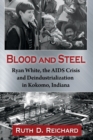 Image for Blood &amp; Steel : Ryan White, the AIDS Crisis and Deindustrialization in Kokomo, Indiana