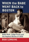 Image for When the Babe went back to Boston  : Babe Ruth, Judge Fuchs and the hapless Braves of 1935