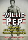 Image for Willie Pep  : a biography of the 20th century&#39;s greatest featherweight