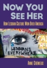 Image for Now you see her  : how lesbian culture won over America
