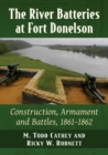Image for The River Batteries at Fort Donelson : Construction, Armament and Battles, 1861-1862