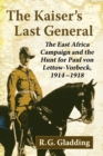 Image for The Kaiser&#39;s last general  : the East Africa campaign and the hunt for Paul von Lettow-Vorbeck, 1914-1918