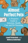Image for Almost perfect pets  : a proactive guide to selection, health care and pet parenting
