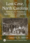 Image for Lost Cove, North Carolina  : portrait of a vanished Appalachian community, 1864-1957