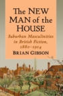 Image for The new man of the house  : suburban masculinities in British fiction, 1880-1914