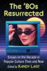 Image for The &#39;80s resurrected  : essays on the decade in popular culture then and now