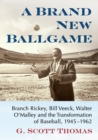 Image for A brand new ballgame  : Branch Rickey, Bill Veeck, Walter O&#39;Malley and the transformation of baseball, 1945-1962