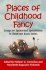 Image for Places of childhood fancy  : essays on space and speculation in children&#39;s book series