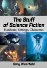 Image for The stuff of science fiction  : hardware, settings, characters