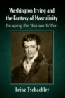 Image for Washington Irving and the fantasy of masculinity  : escaping the woman within