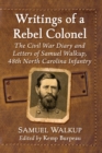 Image for Writings of a rebel colonel  : the Civil War diary and letters of Samuel Walkup, 48th North Carolina Infantry