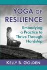 Image for Yoga of resilience  : embodying a practice to thrive through hardship