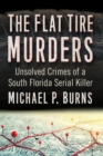Image for The flat tire murders  : unsolved crimes of a South Florida serial killer