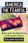 Image for America the fearful  : media and the marketing of national panics