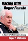 Image for Racing with Roger Penske  : a history of a motorsport dynasty