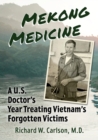 Image for Mekong medicine  : a U.S. doctor&#39;s year treating Vietnam&#39;s forgotten victims