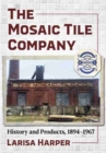 Image for The mosaic tile company  : history and products, 1894-1967