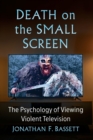 Image for Death on the small screen  : the psychology of viewing violent television