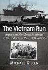 Image for The Vietnam run  : American merchant mariners in the Indochina wars, 1945-1975