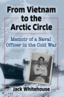 Image for From Vietnam to the Arctic Circle  : memoir of a naval officer in the Cold War