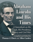 Image for Abraham lincoln and his times  : a sourcebook on his life, his presidency, slavery and Civil War