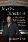 Image for My own directions  : a Black man&#39;s journey in the American theatre